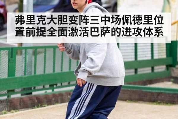 弗里克大胆变阵三中场佩德里位置前提全面激活巴萨的进攻体系