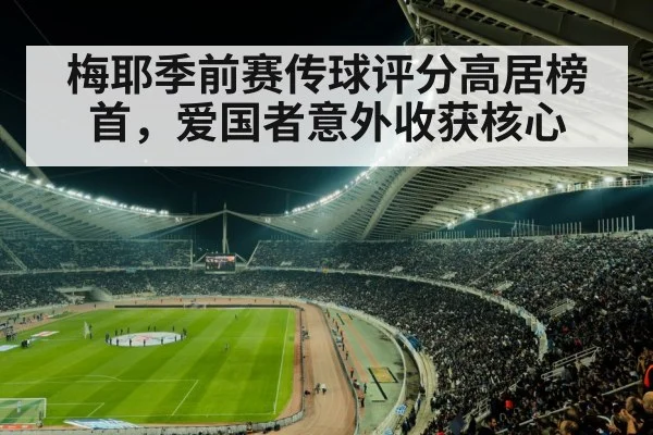 梅耶季前赛传球评分高居榜首，爱国者意外收获核心