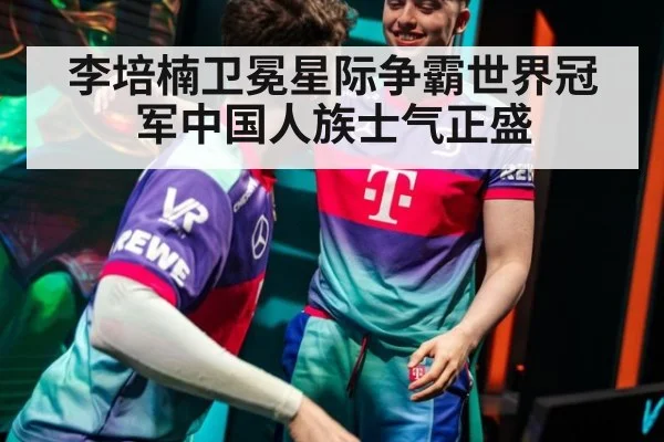 李培楠卫冕星际争霸世界冠军中国人族士气正盛